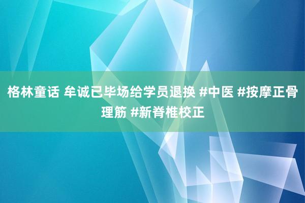 格林童话 牟诚已毕场给学员退换 #中医 #按摩正骨理筋 #新脊椎校正