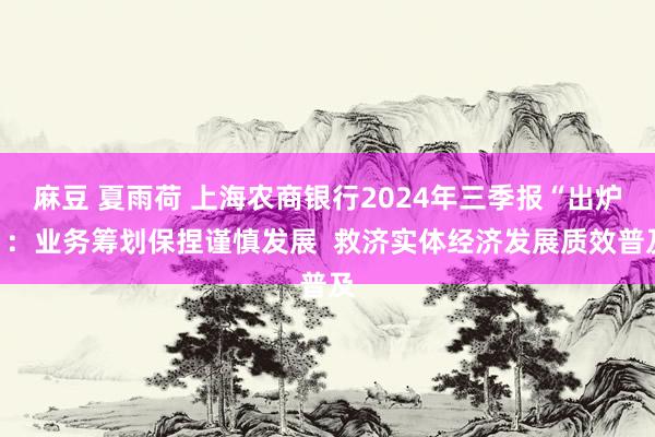 麻豆 夏雨荷 上海农商银行2024年三季报“出炉”：业务筹划保捏谨慎发展  救济实体经济发展质效普及