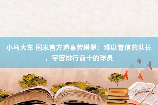 小马大车 国米官方道喜劳塔罗：难以置信的队长，宇宙排行前十的球员